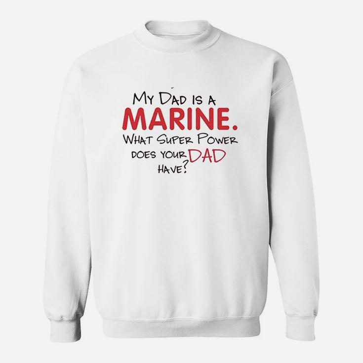 My Dad Is A Marine What Super Power Does Your Dad Have Sweat Shirt