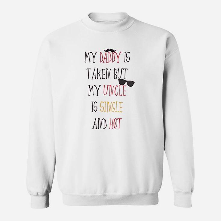 My Daddy Is Taken But Uncle Single And Hot Sweat Shirt