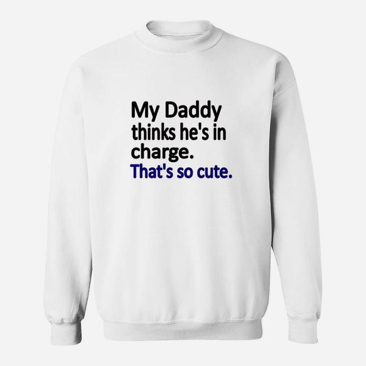 My Daddy Thinks Hes In Charge Sweat Shirt