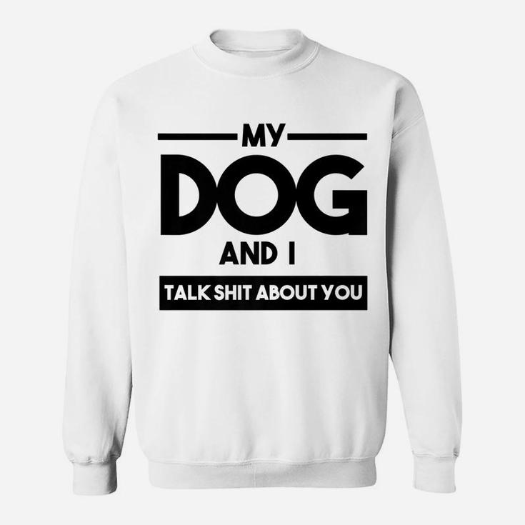 My Dog And I Talk About You Funny Dog Lover Sweat Shirt