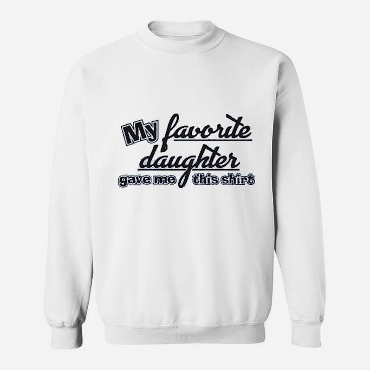 My Favorite Daughter Gave Me This Shirt Humor Family Dad Father Sweat Shirt