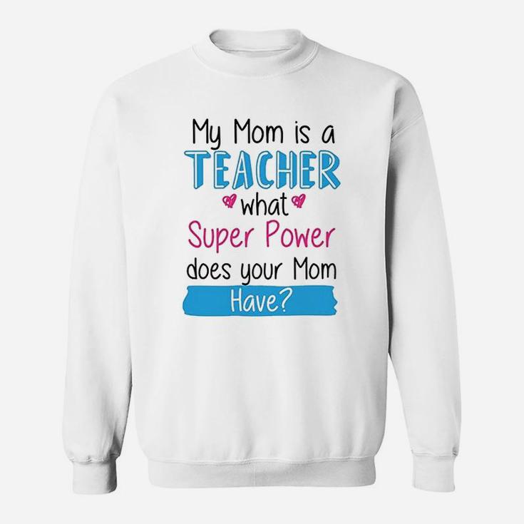 My Mom Is A Teacher What Super Power Your Mom Funny Sweat Shirt