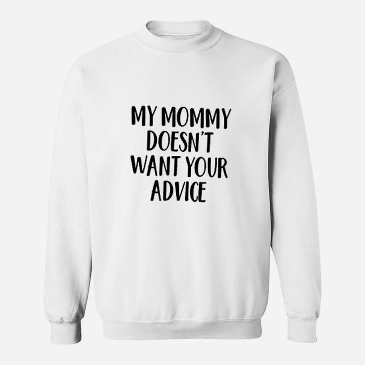 My Mommy Doesnt Want Your Advice Sweat Shirt