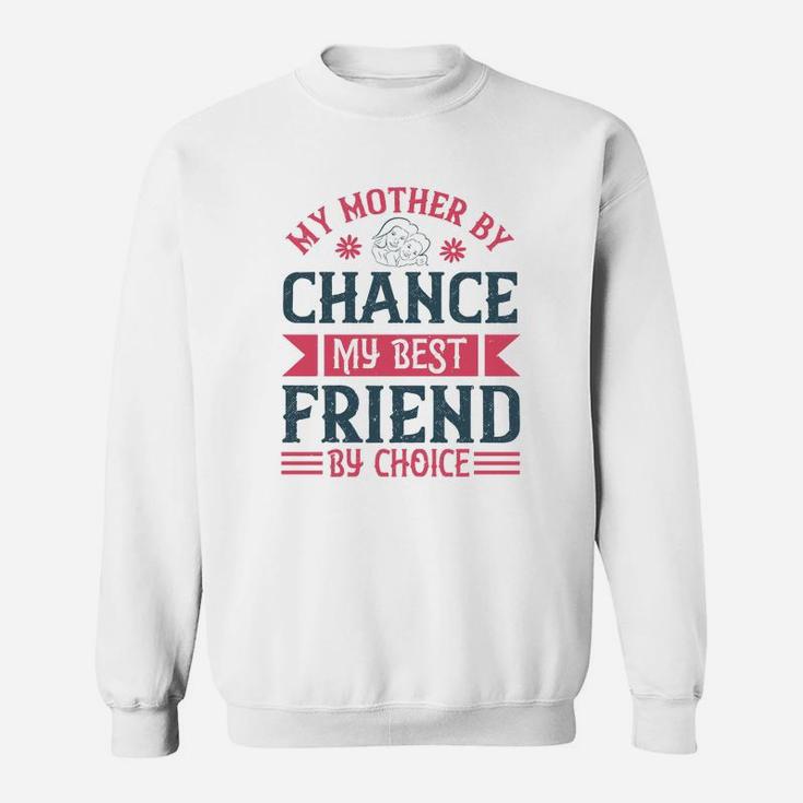 My Mother By Chance My Best Friend By Choice Sweat Shirt