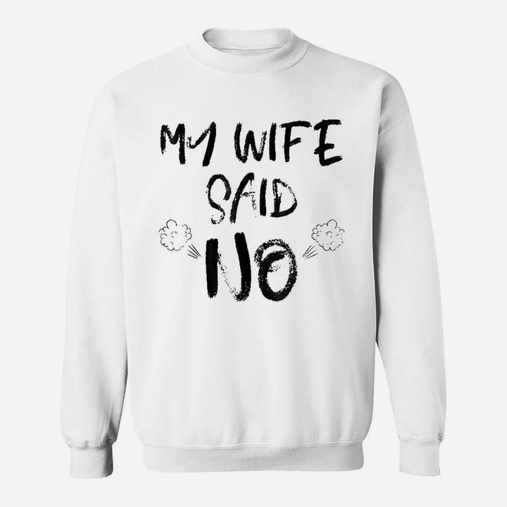My Wife Said No Funny Husband Hilarious Quotes Sweatshirt