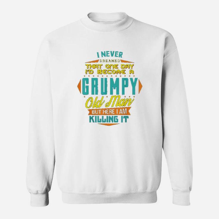 Never Dreamed That I Would Become A Grumpy Sweatshirt