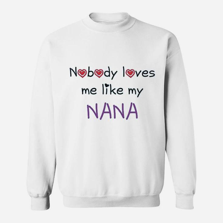 Nobody Loves Me Like My Nana Grandmother Grandma Funny Sweat Shirt