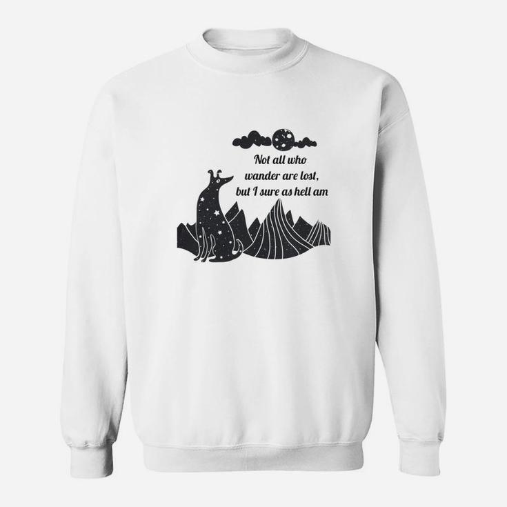 Not All Who Wander Are Lost But I Sure As Hell Am Sweatshirt