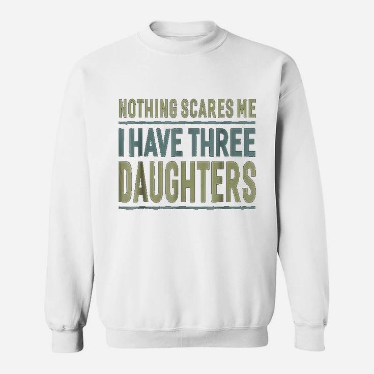Nothing Scares Me I Have Three Daughters Father Sweat Shirt