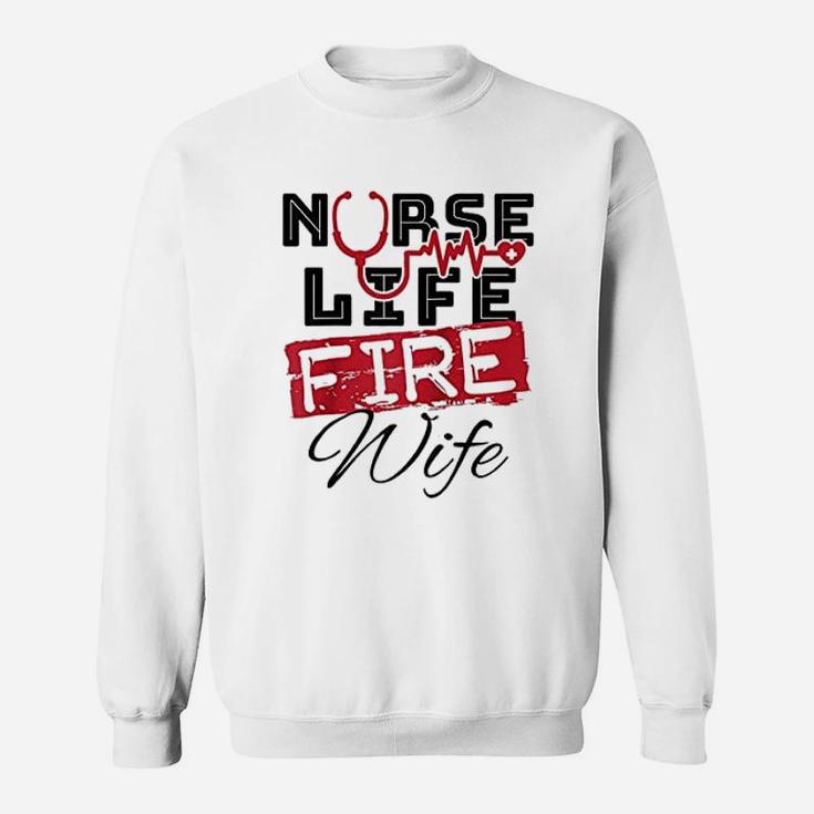 Nurse Life Fire Wife Fireman Firefighter Wife Sweat Shirt