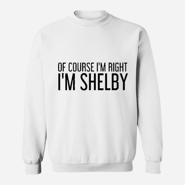 Of Course I Am Right I Am Shelby Name Funny Christmas Gift Sweat Shirt