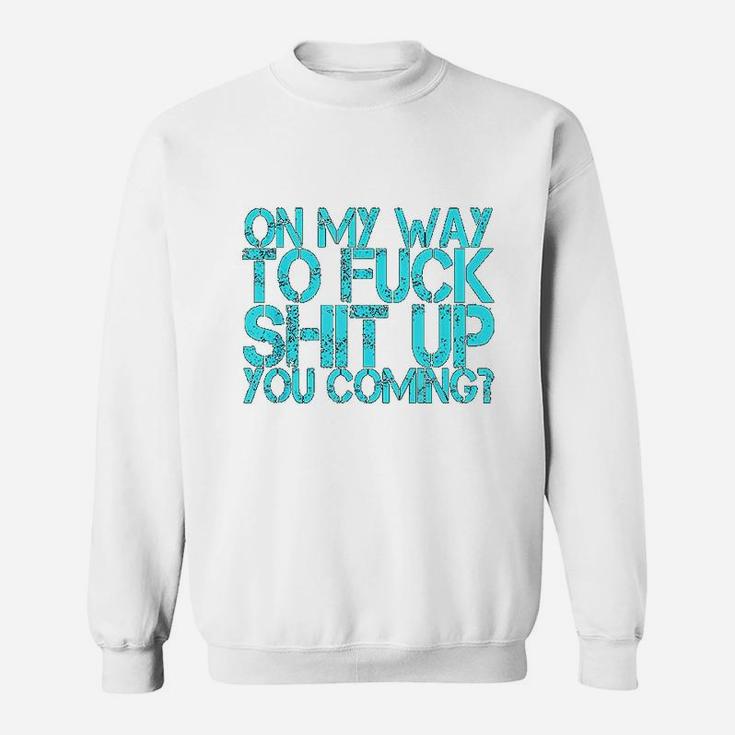 On The Way To Up You Coming Funny Quote Saying Sweatshirt