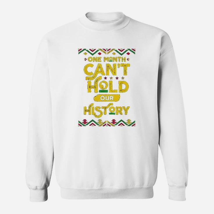 One Month Can Not Hold Our History African Black History Month Sweat Shirt