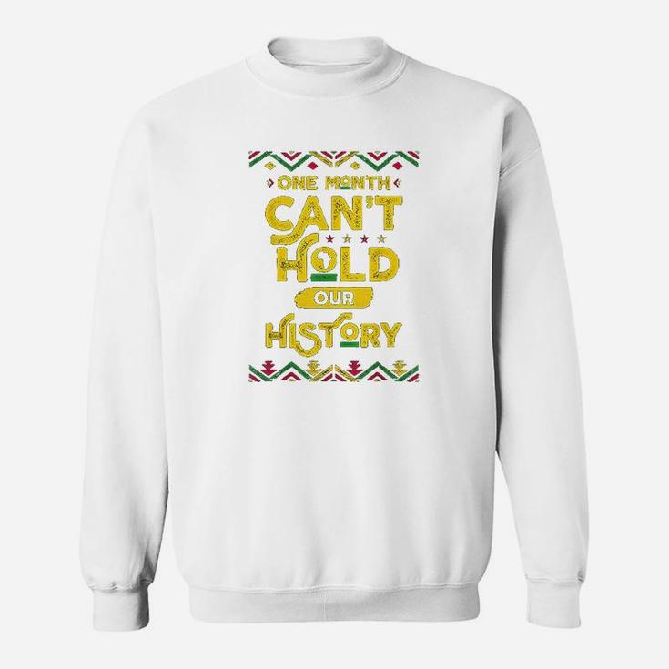 One Month Cant Hold Our History African Black History Month Sweat Shirt