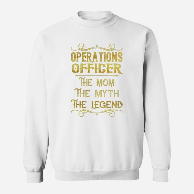 Operations Officer The Mom The Myth The Legend Job Shirts Sweat Shirt