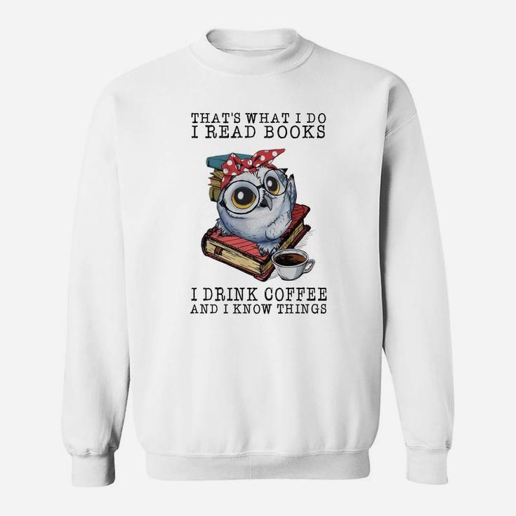 Owl That What I Do I Read Books I Drink Coffee And I Know Things Shirt Sweat Shirt