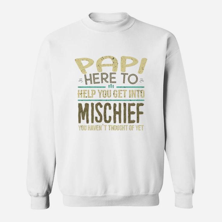 Papi Here To Help You Get Into Mischief You Have Not Thought Of Yet Funny Man Saying Sweat Shirt
