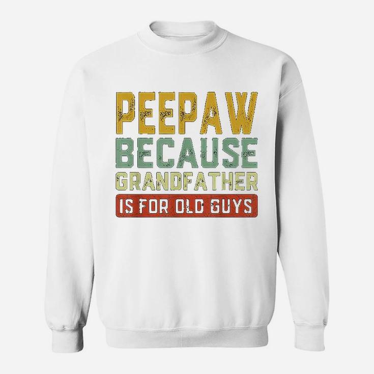Peepaw Because Grandfather Is For Old Guys Fathers Day Gift Sweat Shirt