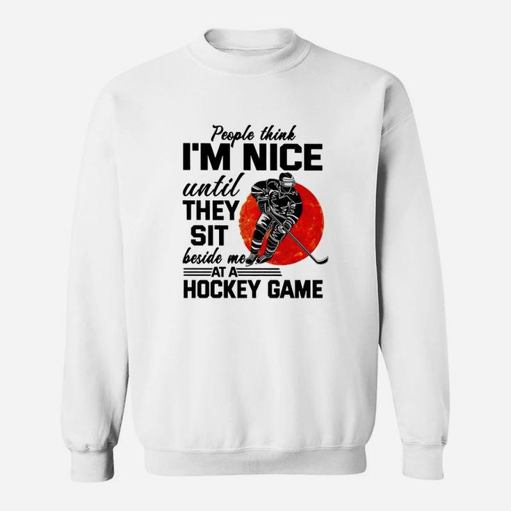 People Think I'm Nice Until They Sit Beside At Hockey Game T-Shirt People Think I'm Nice Until They Sit Beside At Hockey Game T-Shirt