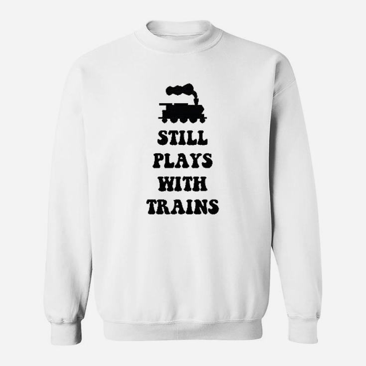 Plays With Trains And Still Plays With Trains Sweat Shirt