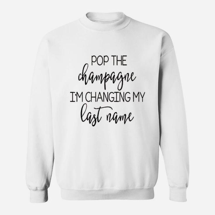 Pop The Champagne I Am Changing My Last Name Sweat Shirt