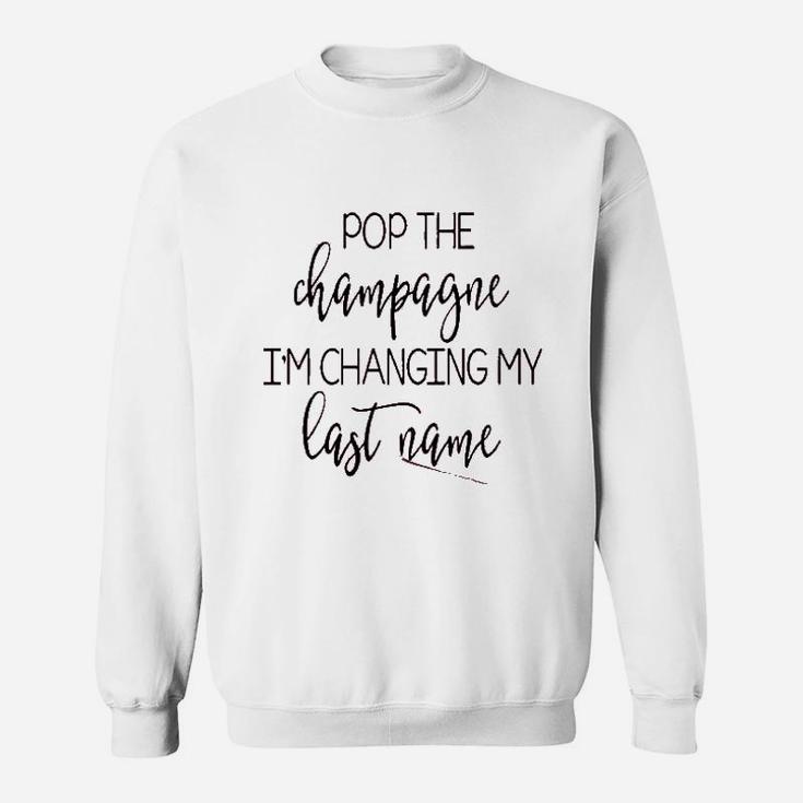 Pop The Champagne I Am Changing My Last Name Sweat Shirt