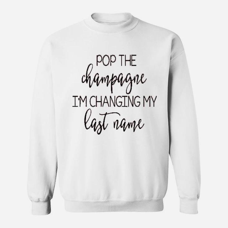 Pop The Champagne Im Changing My Last Name Sweat Shirt