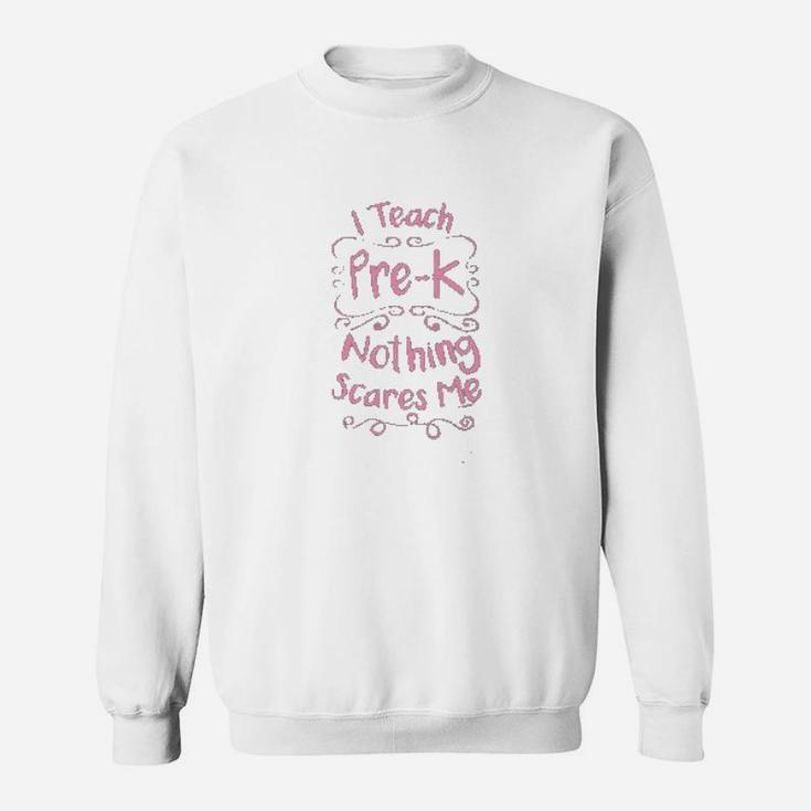 Pre-k Teacher Gifts I Teach Pre-k Nothing Scares Me Teachers Day Sweat Shirt