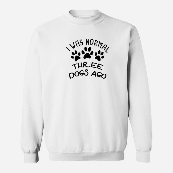 Premium I Was Normal Three Dogs Ago Funny Canine Sweat Shirt