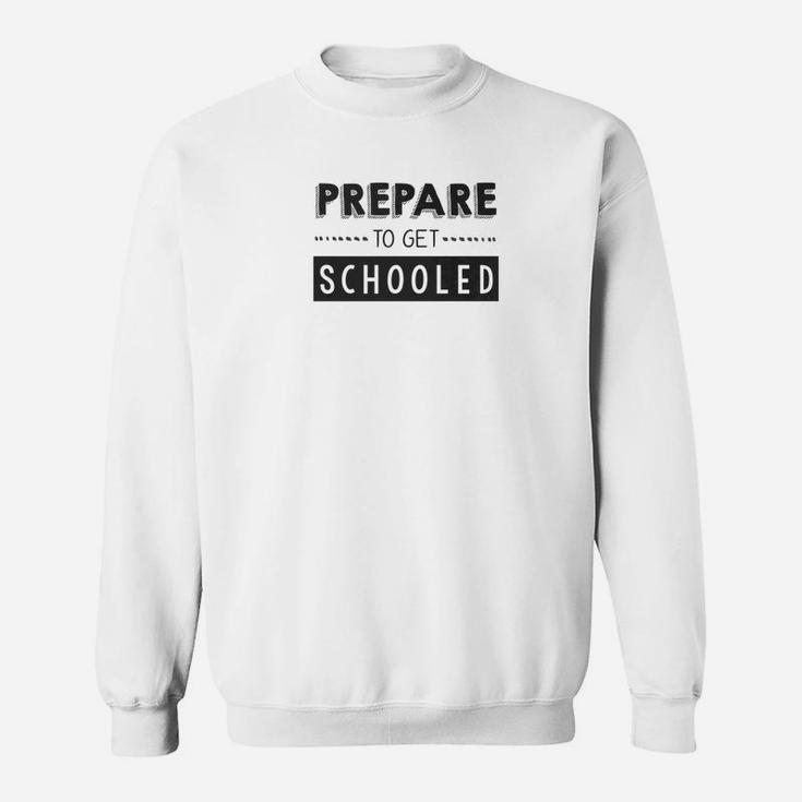Prepare To Get Schooled Funny Back To School Teacher Sweat Shirt