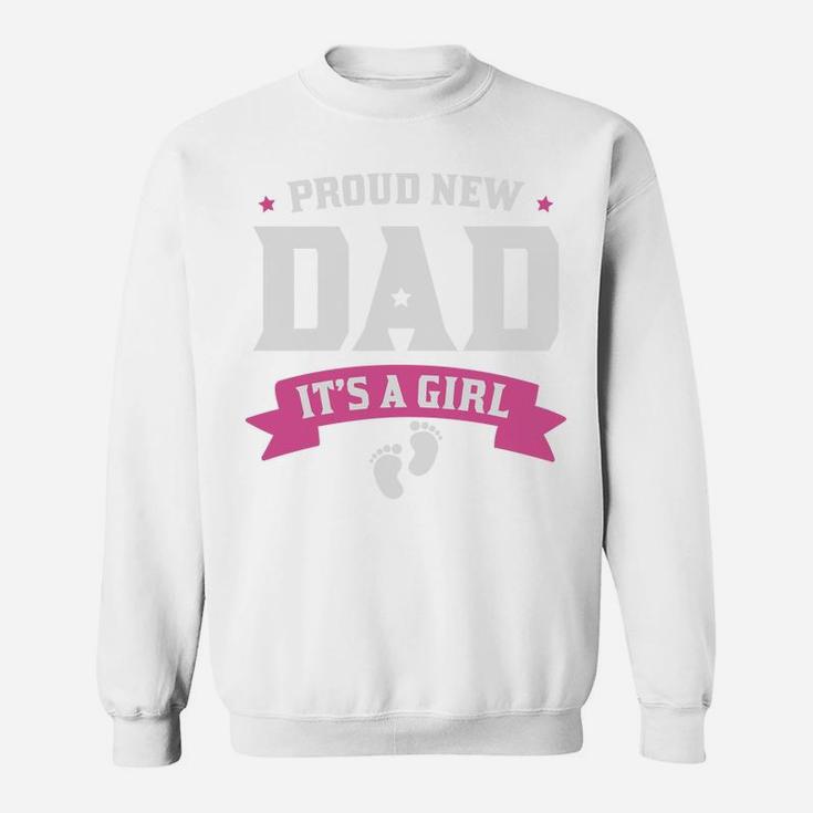 Proud New Dad It Is A Girl Baby New Fathers Gift Sweatshirt