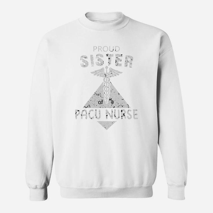Proud Sister Of A Pacu Nurse Family Nurse Proud Nursing Job Title Sweat Shirt