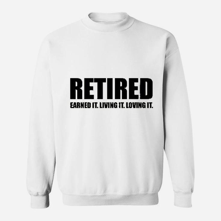 Retired Earned It Living It Loving Cute Retirement Sweat Shirt