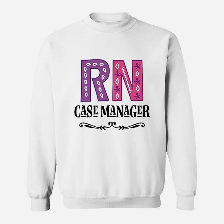 Rn Case Manager Nurse, funny nursing gifts Sweat Shirt