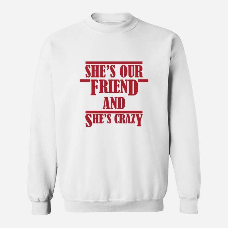 Shes Our Crazy Friend Funny, best friend christmas gifts, birthday gifts for friend, friend christmas gifts Sweat Shirt