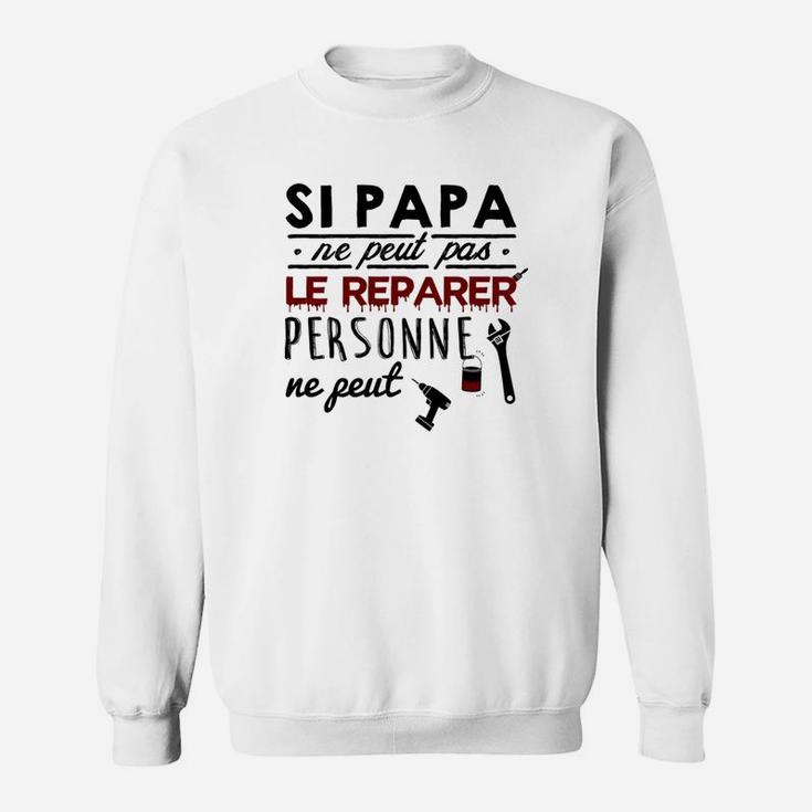 Si Papa Ne Peut Pas Le Reparer Personne Ne Peut Sweatshirt