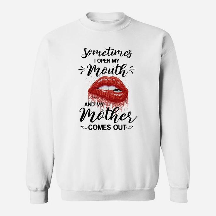 Sometimes I Open My Mouth And My Mother Comes Out Funny Saying Sweat Shirt