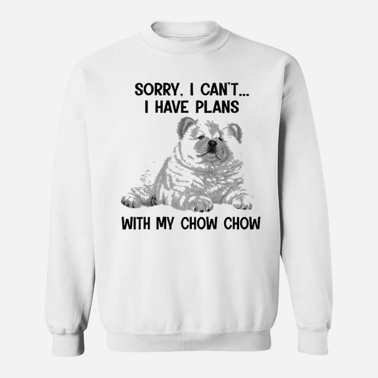 Sorry I Cant I Have Plans With My Chow Chow Sweat Shirt