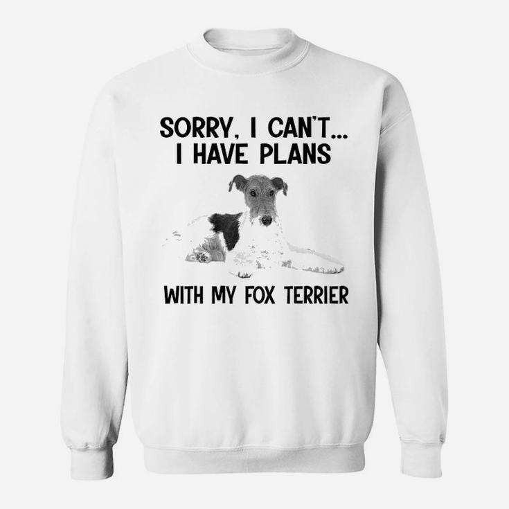 Sorry I Cant I Have Plans With My Fox Terrier Sweat Shirt