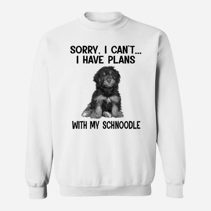 Sorry I Cant I Have Plans With My Schnoodle Sweat Shirt