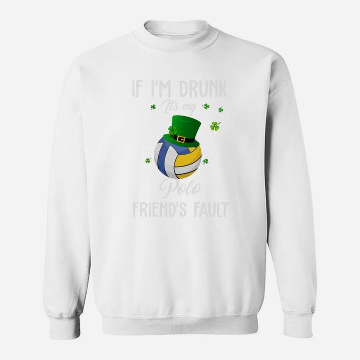St Patricks Day Leprechaun Hat If I Am Drunk It Is My Polo Friends Fault Sport Lovers Gift Sweat Shirt