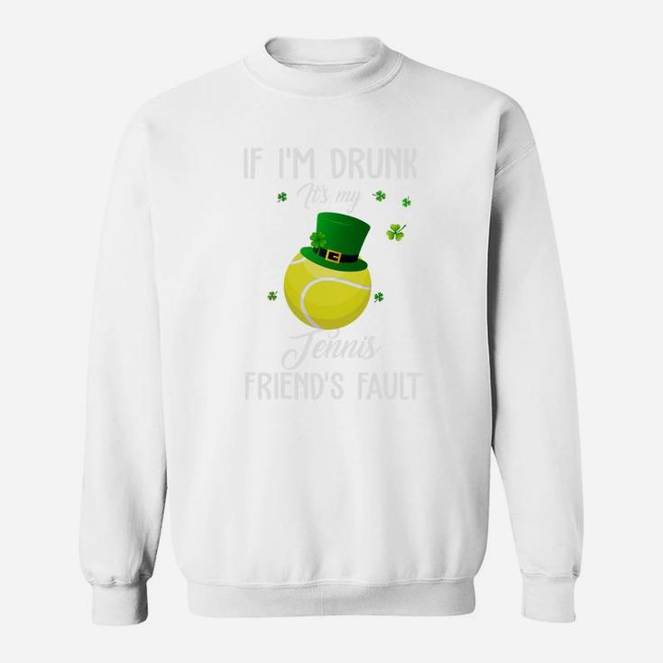 St Patricks Day Leprechaun Hat If I Am Drunk It Is My Tennis Friends Fault Sport Lovers Gift Sweat Shirt