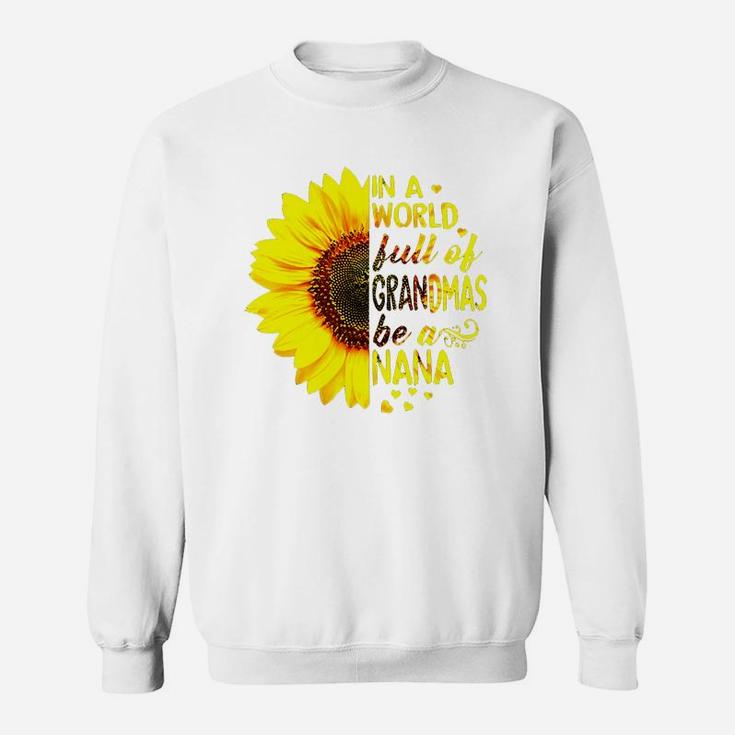 Sunflower In A World Full Of Grandmas Be A Nana Sweatshirt