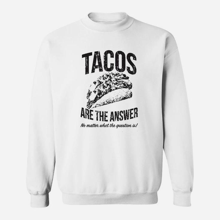 Tacos Are The Answer Funny Sarcastic Novelty Saying Hilarious Quote Sweat Shirt