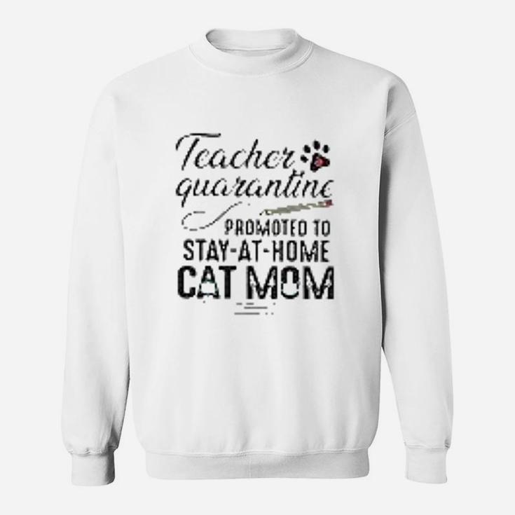 Teacher Promoted To Stay At Home Cat Mom Sweat Shirt