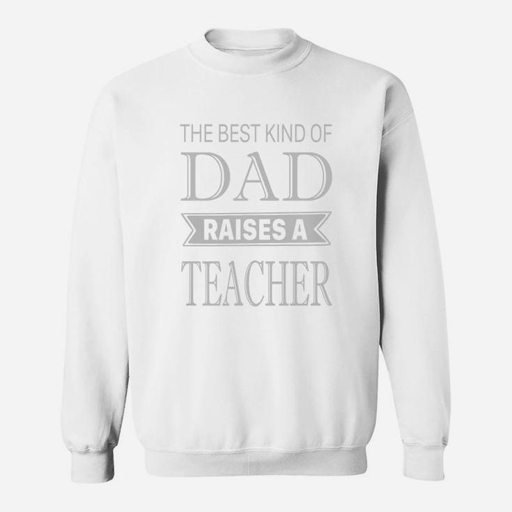 The Best Kind Of Dad Raises A Teacher Fathers Day Sweat Shirt