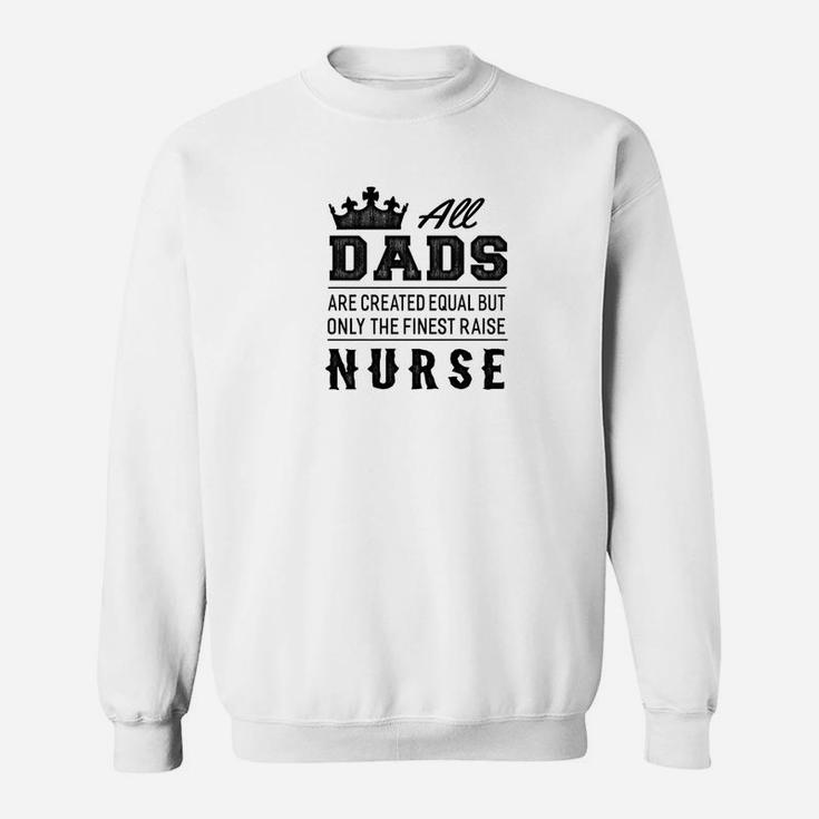 The Finest Dads Raise Nurse Gift Sweat Shirt
