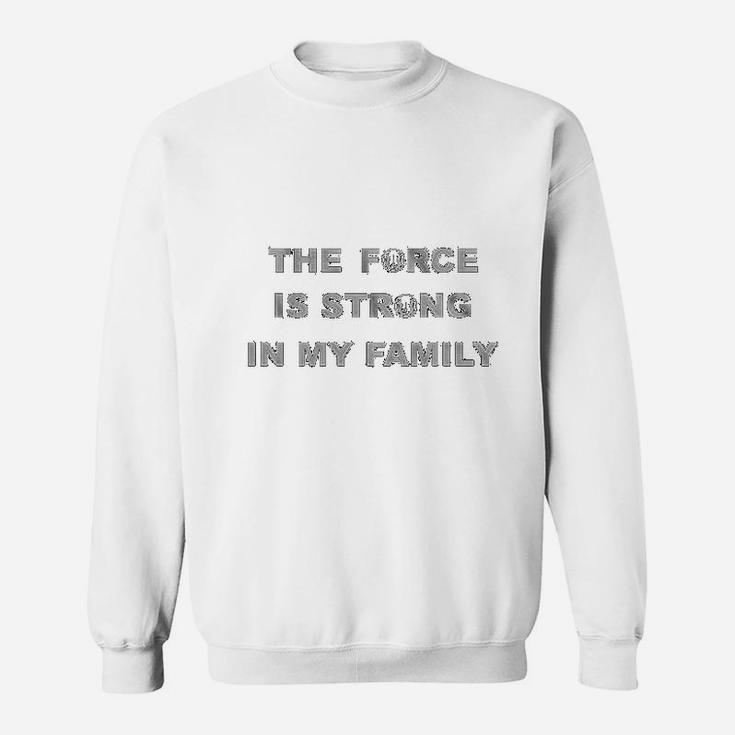 The Force Is Strong In My Family Sweat Shirt