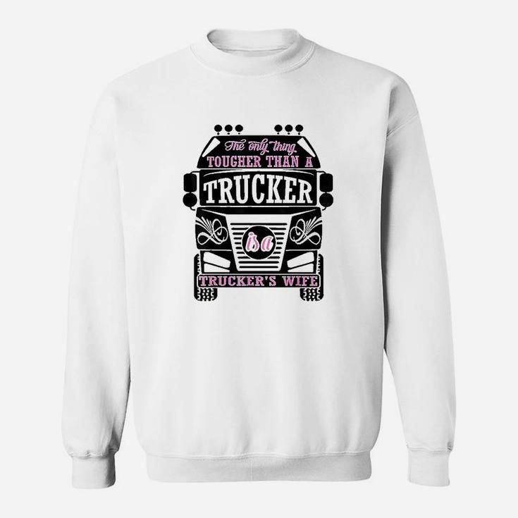 The Only Thing Tougher Than A Trucker Truckers Wife Sweatshirt