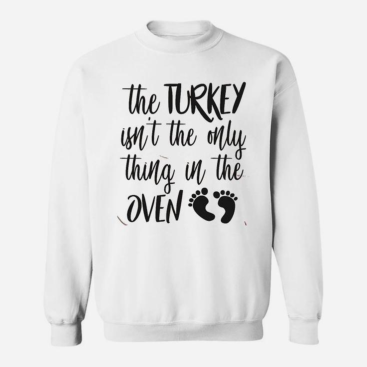 The Turkey Isnt The Only Thing In The Oven Pregnancy Announcement Sweat Shirt
